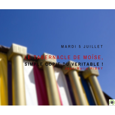 Hébreux 8-9 Le tabernacle de Moïse, simple copie du véritable ! - Jean-Marie Ribay (05/07/2016)