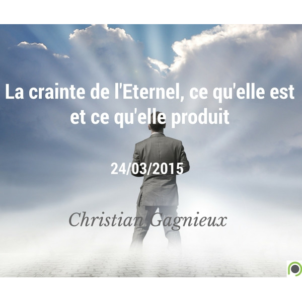 La crainte de l'Eternel, ce qu'elle est et ce qu'elle produit - Christian Gagnie