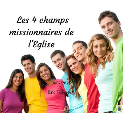 Les 4 champs missionnaires de l'Eglise - Eric Toumieux (28/07/2015)