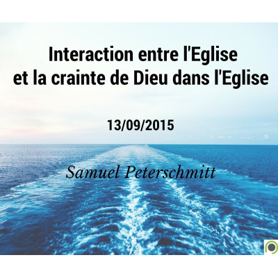 Interaction entre l'Eglise et la crainte de Dieu dans l'Eglise - Samuel Peterschmitt (13/09/2015)
