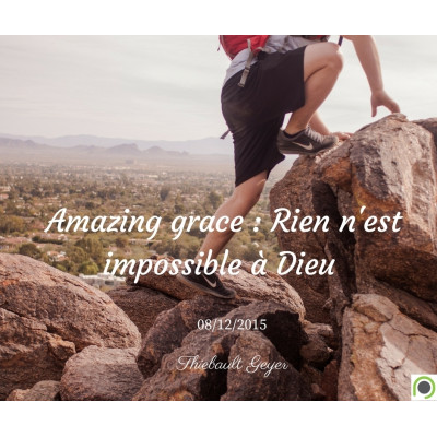 Amazing grace : Rien n'est impossible à Dieu - Thiebault Geyer (08/12/2015)
