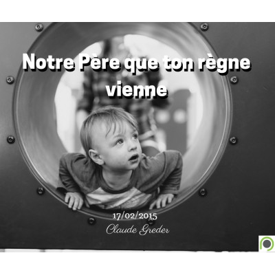 Notre Père que ton règne vienne - Greder Claude (17/02/2015)