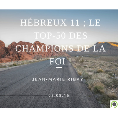 Hébreux 11, Le top-50 des Champions de la foi !  - Jean-Marie Ribay (02/08/2016) 