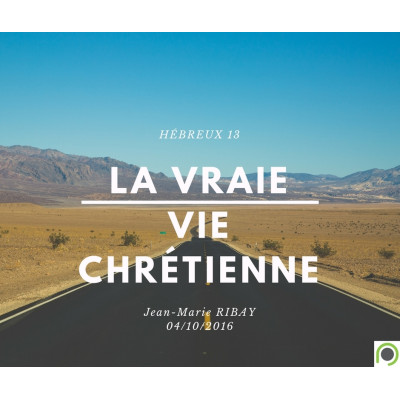 Hébreux 13, La vraie vie chrétienne - Jean-Marie Ribay (04/10/2016)