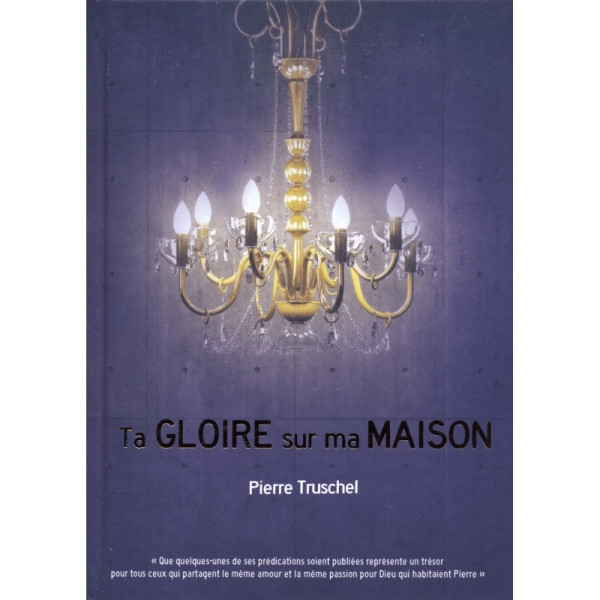 Ta gloire sur ma maison - Pierre Truschel
