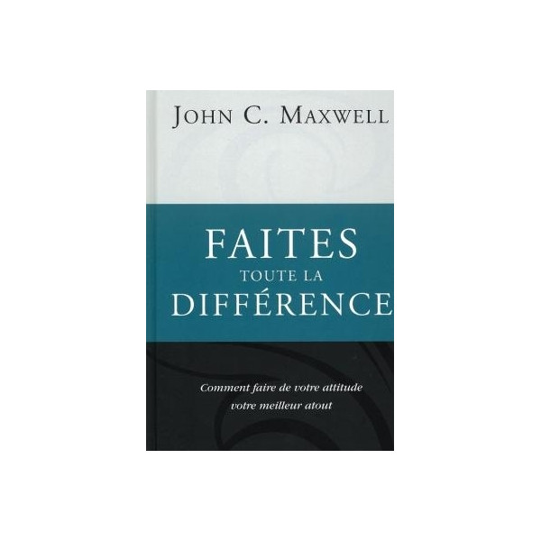 Faites toute la différence - John C. Maxwell