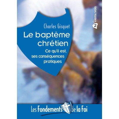 Le baptême chrétien - Ce qu'il est, ses conséquences pratiques -Charles Gisquet