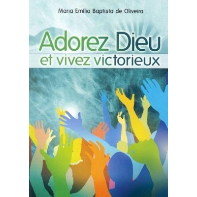 Adorez Dieu et vivez victorieux - Maria Emilia Baptista de Oliveira