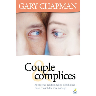 Couple complices - Approches relationnelles et bibliques pour consolider son mariage - Gary Chapman