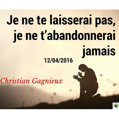 Je ne te laisserai pas, je ne t’abandonnerai jamais - Christian Gagnieux (12/04/2016) 