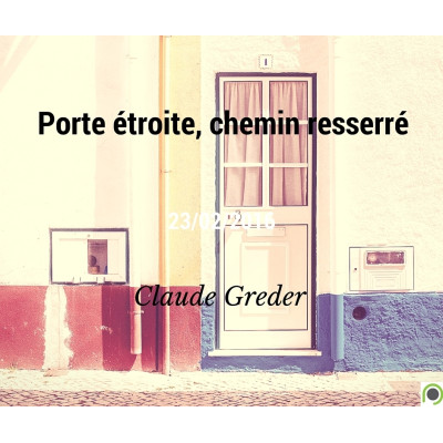 Porte étroite, chemin resserré - Claude Greder -  (23/02/2016) 