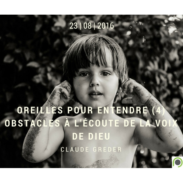 Oreilles pour entendre (4) : Obstacles à l'écoute de la voix de Dieu -Claude Gre