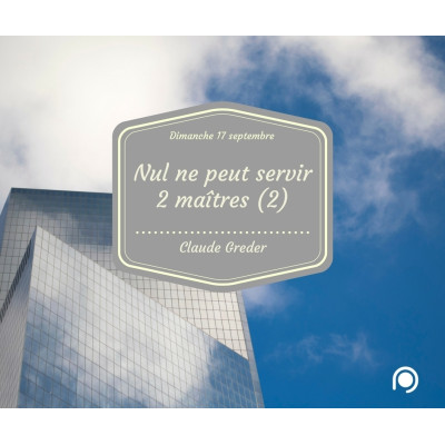 Nul ne peut servir deux maîtres (2) - Claude Greder (17/09/2017) 