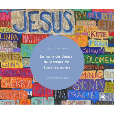 Le Nom de Jésus, au dessus de tous les noms ! - Jean-Marie Ribay (03/10/17)