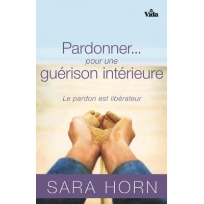 Pardonnez... pour une guérison intérieur - Sara Horn
