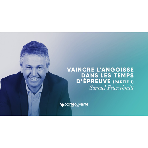 Vaincre l'angoisse dans les temps d'épreuve (2) - Samuel Peterschmitt MP3