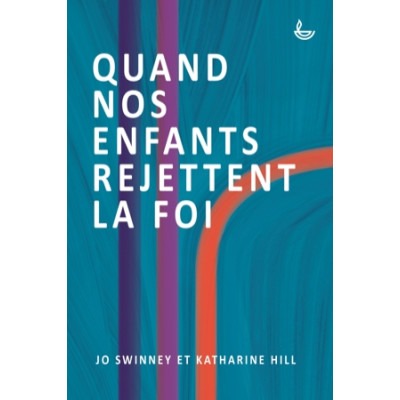 Quand nos enfants rejettent la foi - Jo Swinney et Katharine Hill
