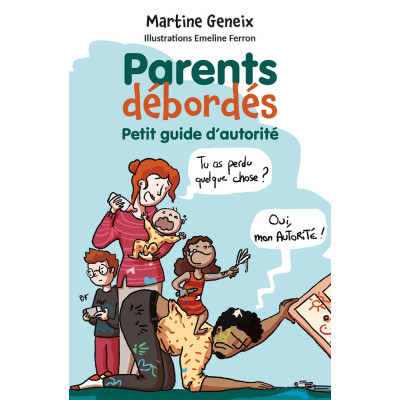 Parents débordés  Petit guide d’autorité - Martine Geneix
