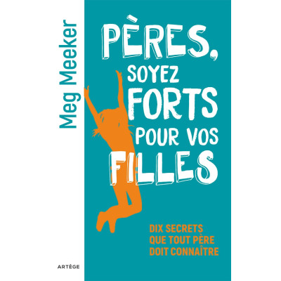 Pères, soyez forts pour vos filles - Meg Meeker