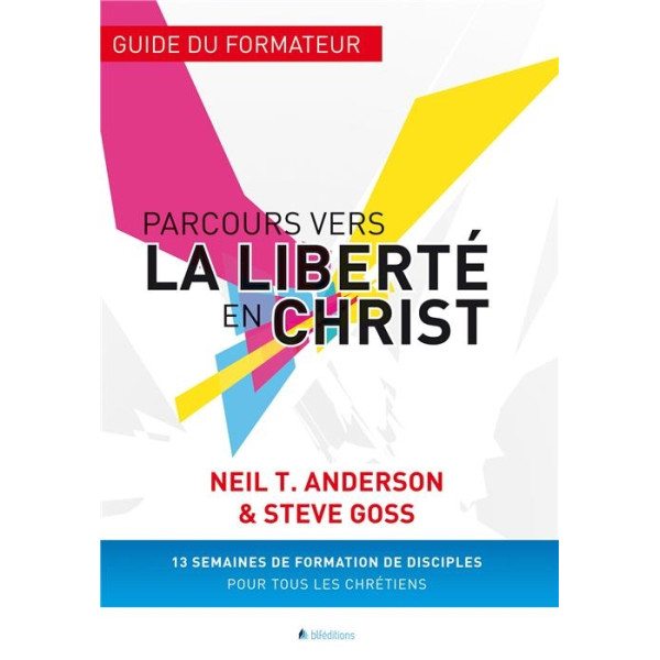 Parcours vers la liberté en Christ - Neil Anderson Guide du formateur 