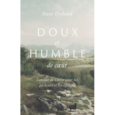Doux et humble de coeur L'amour de Christ pour les pécheurs et les affligés