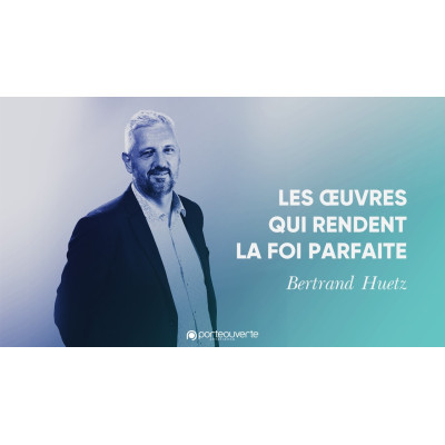 Les oeuvres qui rendent la foi parfaite - Bertrand Huetz