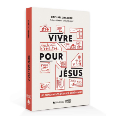 Vivre pour Jésus Les fondements de la vie chrétienne - CHARRIER Raphaël
