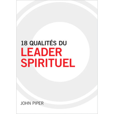 18 qualités du leader spirituel - John Piper