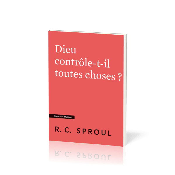 Dieu contrôle-t-il toutes choses ? - Robert C. Sproul