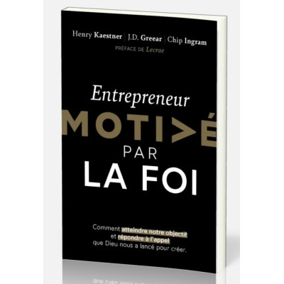 Entrepreneur motivé par la foi - Henry Kaestner - J. D. Greear - Chip Ingram