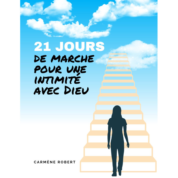 21 jours de marche pour une intimité avec Dieu - Carmène Robert