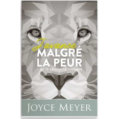 J'avance malgré la peur ...et je choisis le courage - Joyce Meyer