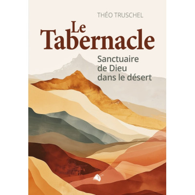Le Tabernacle (Nouvelle édition augmentée) - sanctuaire de Dieu dans le désert