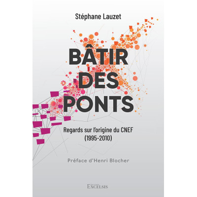 Bâtir des ponts Regards sur l’origine du CNEF (1995-2010) - Stéphane Lauzet