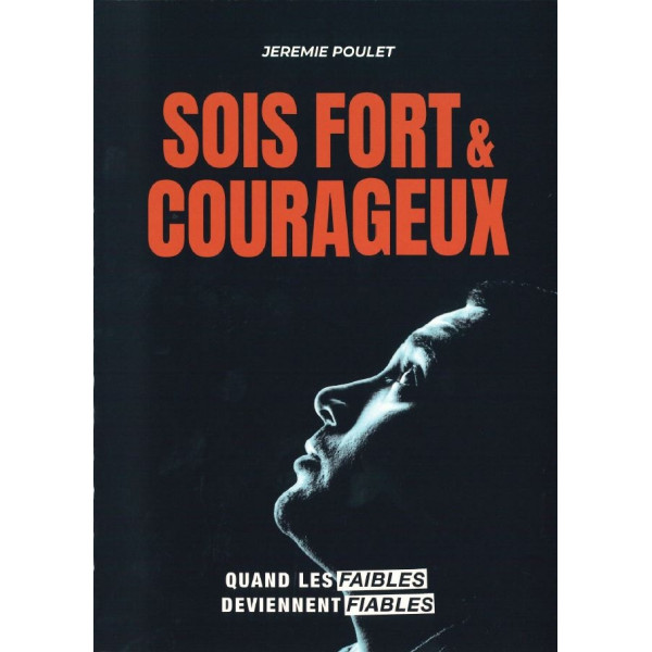 Sois fort et courageux Quand les faibles deviennent fiables - Jérémie Poulet