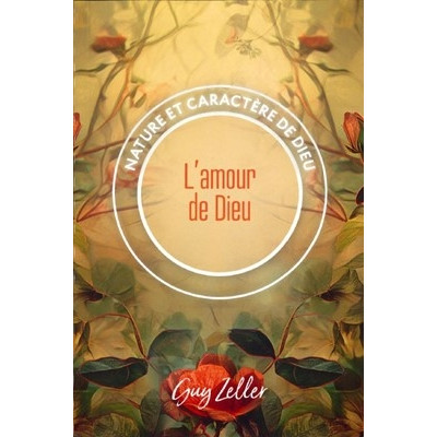 L'amour de Dieu Nature et caractère de Dieu - Guy Zeller
