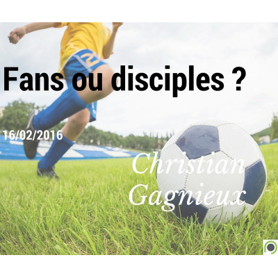 Fans ou disciples ? - Christian Gagnieux (16/02/2016) 