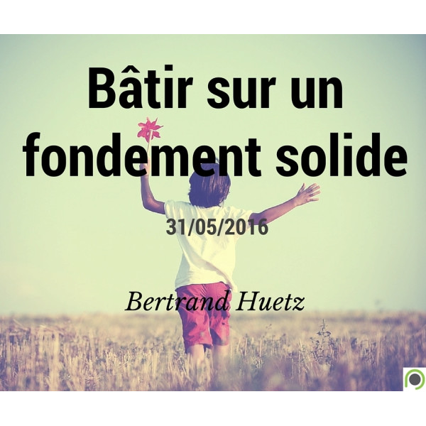 Bâtir sur un fondement solide - Bertrand Huetz - CD ou DVD