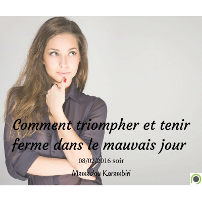 Comment triompher et tenir ferme dans le mauvais jour - Mamadou Karambiri (08/02/2016)