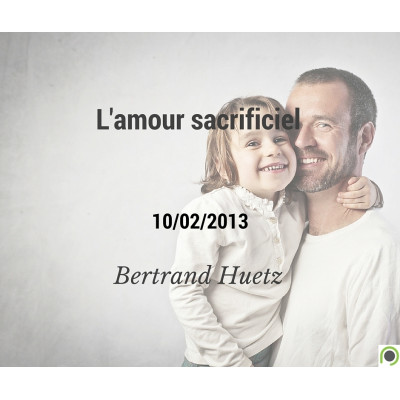 L'amour sacrificiel - Bertrand Huetz (10/02/2013) 