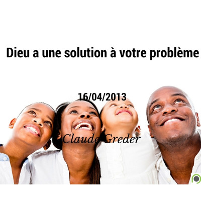 Dieu a une solution à votre problème - Claude Greder 16/04/2013)