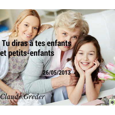 Tu diras à tes enfants et petits-enfants - Claude Greder (26/05/2013) 