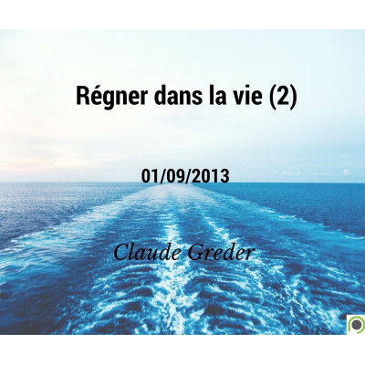 Régner dans la vie (2) - Claude Greder (01/09/2013)