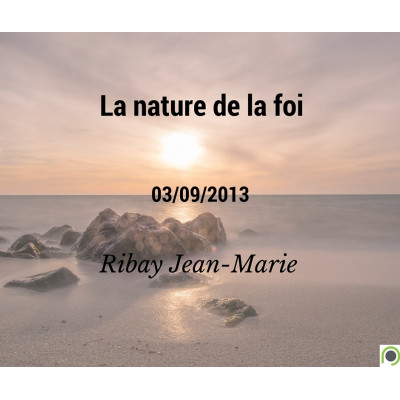La nature de la foi - Jean-Marie Ribay (03/09/2013)