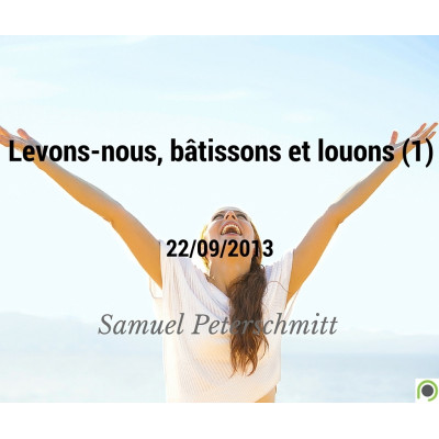 Levons-nous, bâtissons et louons (1) - Samuel Peterschmitt (22/09/2013)