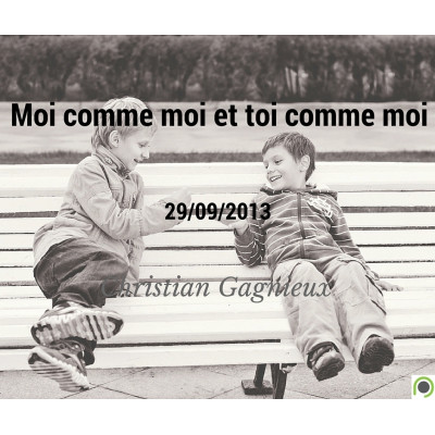 Moi comme moi et toi comme moi - Christian Gagnieux (29/09/2013)
