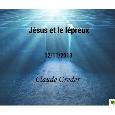 Jésus et le lépreux - Claude Greder (12/11/2013)