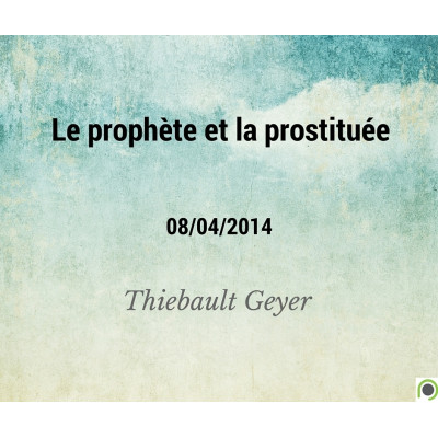 Le prophète et la prostituée - Thiebault Geyer (08/04/2014)