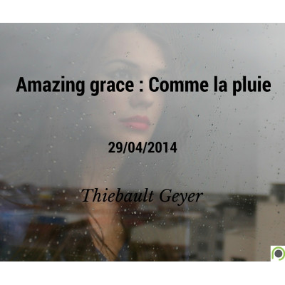 Amazing grace : Comme la pluie - Thiebault Geyer (29/04/2014)