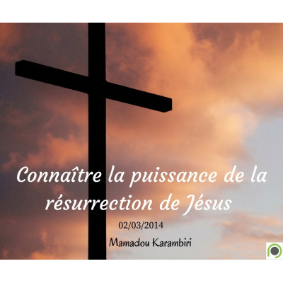 Connaître la puissance de la résurrection de Jésus - Mamadou Karambiri (02/03/2014) 